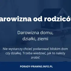 Darowizna nieruchomości w rodzinie. Dowiedz się, jak uniknąć problemów z podatkiem od darowizny domu, działki czy ziemi.