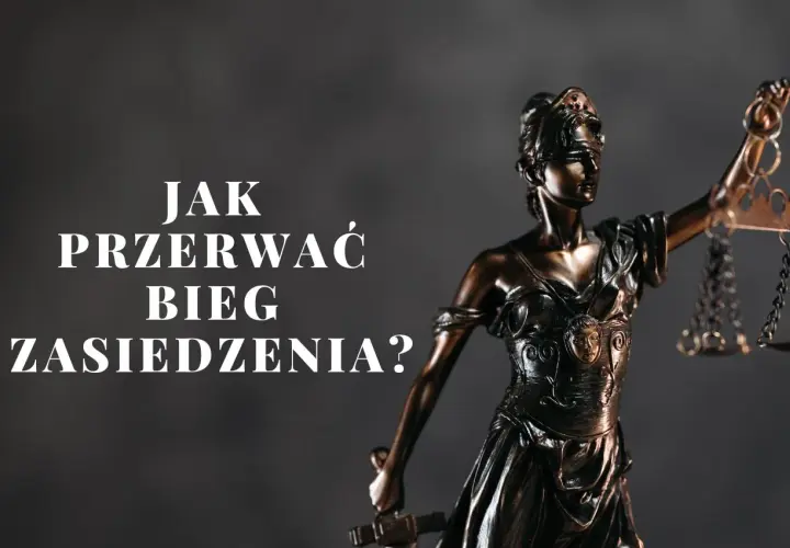 Temida z wagą i mieczem, obok napis: "Jak przerwać bieg zasiedzenia?". Czy zmiana właściciela przerywa bieg zasiedzenia?