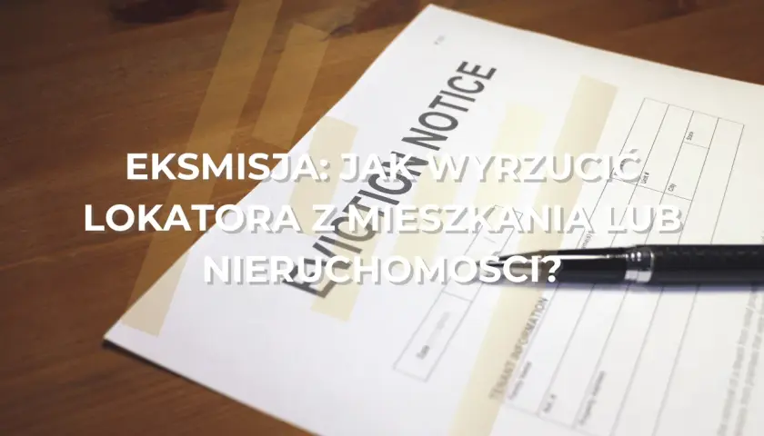 Eksmisja: jak wyrzucić lokatora z mieszkania lub nieruchomości? Dokument "Eviction Notice" i długopis na drewnianym stole.