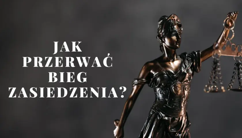 Temida z wagą i mieczem, obok napis: "Jak przerwać bieg zasiedzenia?". Czy zmiana właściciela przerywa bieg zasiedzenia?