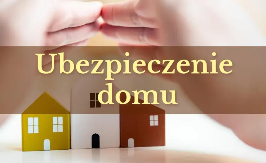 Ubezpieczenie domu - Co musisz wiedzieć, by nie stracić odszkodowania?