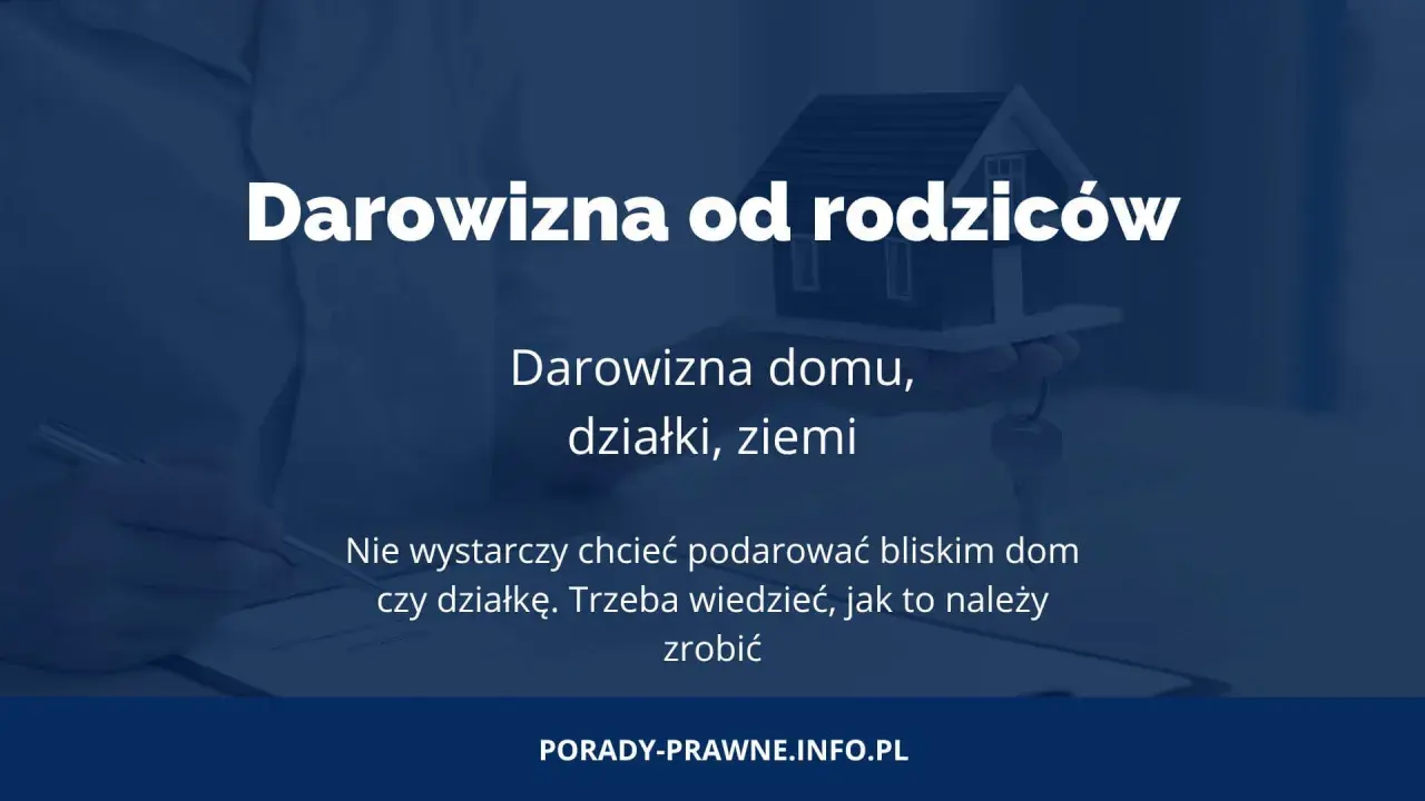 Darowizna nieruchomości w rodzinie. Dowiedz się, jak uniknąć problemów z podatkiem od darowizny domu, działki czy ziemi.